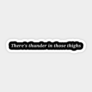 there's thunder in those thighs Sticker